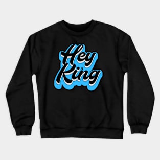 Hey King Crewneck Sweatshirt